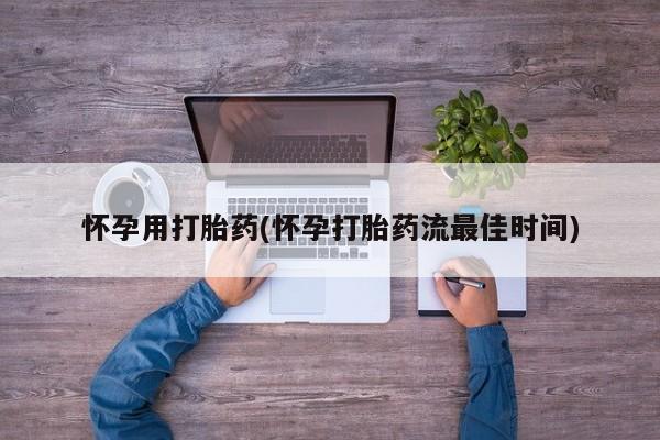 米非司酮片在线购买微信怀孕用打胎药(怀孕打胎药流最佳时间)
