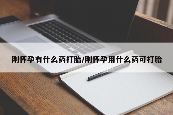 米非司酮片在线购买微信刚怀孕有什么药打胎/刚怀孕用什么药可打胎