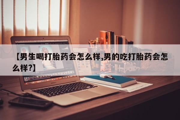 米非司酮片在线购买微信【男生喝打胎药会怎么样,男的吃打胎药会怎么样?】