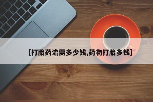 米非司酮片在线购买微信【打胎药流需多少钱,药物打胎多钱】