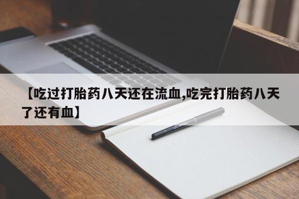 米非司酮片在线购买微信【吃过打胎药八天还在流血,吃完打胎药八天了还有血】