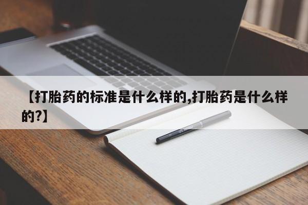 米非司酮片在线购买微信【打胎药的标准是什么样的,打胎药是什么样的?】