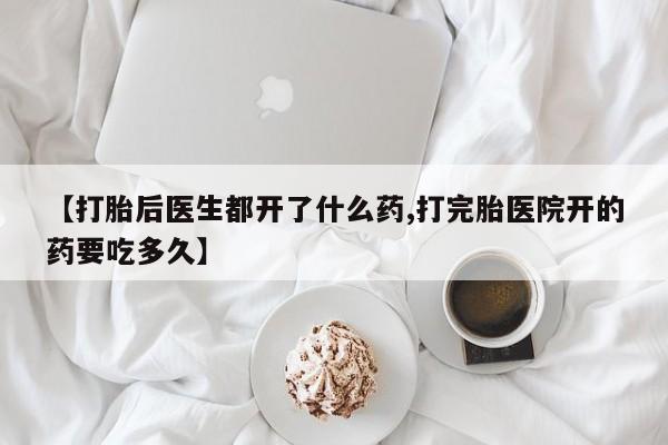 米非司酮片在线购买微信【打胎后医生都开了什么药,打完胎医院开的药要吃多久】