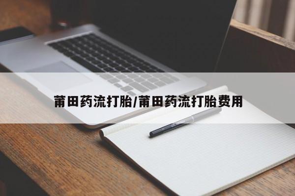 米非司酮片在线购买微信莆田药流打胎/莆田药流打胎费用