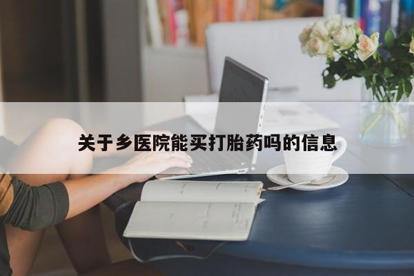米非司酮片在线购买微信关于乡医院能买打胎药吗的信息