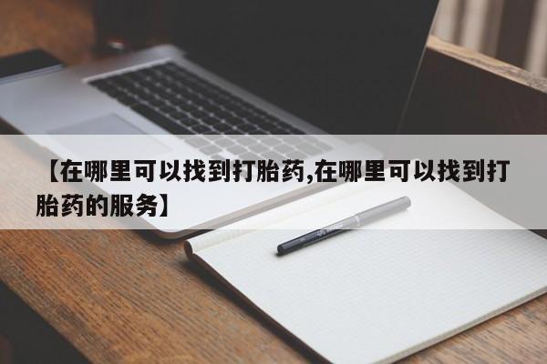 米非司酮片在线购买微信【在哪里可以找到打胎药,在哪里可以找到打胎药的服务】