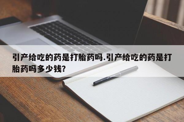 米非司酮片在线购买微信引产给吃的药是打胎药吗.引产给吃的药是打胎药吗多少钱?
